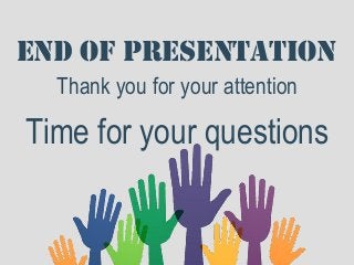 End of presentation
Thank you for your attention
Time for your questions
 