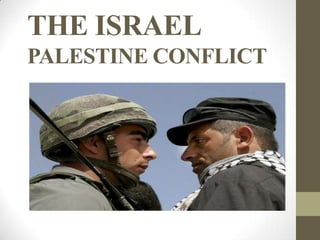 THE ISRAEL
PALESTINE CONFLICT
 