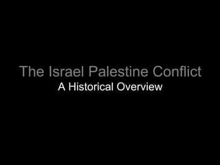 The Israel Palestine Conflict
A Historical Overview
 