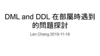 DML and DDL 在部屬時遇到
的問題探討
Len Chang 2019-11-16
 