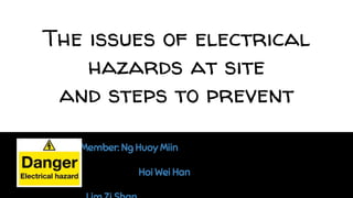 The issues of electrical
hazards at site
and steps to prevent
Group Member: Ng Huoy Miin
Hoi Wei Han
1
 