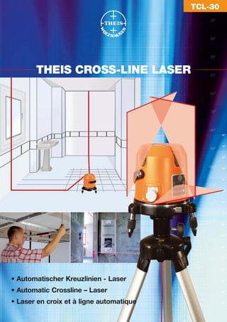 TCL-30




       THEIS CROSS-LINE LASER




• Automatischer Kreuzlinien - Laser
• Automatic Crossline – Laser
• Laser en croix et à ligne automatique
 