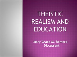 THEISTIC
REALISM AND
EDUCATION
Mary Grace M. Romero
Discussant
 