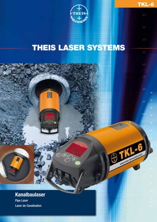 TKL-6




             THEIS LASER SySTEmS




Kanalbaulaser
Pipe Laser
Laser de Canalisation
 