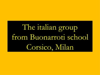 The italian group from Buonarroti school Corsico, Milan 