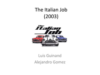 The Italian Job (2003) Luis Guinand Alejandro Gomez 