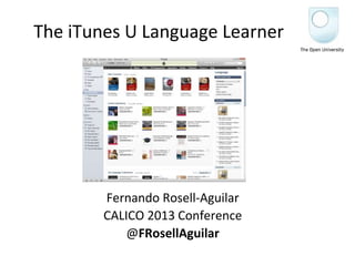 The iTunes U Language Learner 
Fernando Rosell-Aguilar 
CALICO 2013 Conference 
@FRosellAguilar 
 