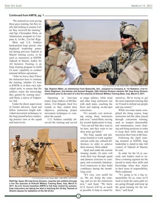 The Ivy Leaf                                                                                                                                            March 11, 2011


   Continued from KMTB, pg. 1

       “We realized we were giving
   these guys training, but they re-
   ally had nothing to sustain it af-
   ter they received the training,”
   said Sgt. Christopher Mola, an
   infantryman assigned to Com-
   pany A, 1st Bn., 21st Inf. Regt.
       Mola said U.S. Soldiers
   hand-picked Iraqi jinood, who
   displayed leadership poten-
   tial during previous Tadreeb al
   Shamil training cycles, to be
   used as instructors at KMTB.
   Tadreeb al Shamil, Arabic for
   All Inclusive Training, is an
   Iraqi training program to build
   IA units’ capability to conduct
   national defense operations.
       “After we leave, they’ll have
   the instructors here to continue
   the training, whether it’s here
   at KMTB or at their own indi-                                                                                   U.S. Army photo by Sgt. Shawn Miller, 109th MPAD, USD-N PAO
   vidual units, to ensure that the       Sgt. Stephen Miller, an infantryman from Batesville, Ark., assigned to Company A, 1st Battalion, 21st In-
   soldiers retain the knowledge          fantry Regiment, 2nd Advise and Assisst Brigade, 25th Infantry Division mentors 5th Iraqi Army Division
                                          instructors prior to the start of a live fire exercise at Kirkush Military Training Base, Iraq, March 9, 2011.
   they gained by coming here,”
   said Mola, a native of Valpara-            Operating in four-man                          as range safeties, while Ayad         ourselves. We’re trying to get
   iso, Ind.                              teams, Iraqi soldiers of 4th Bat-                  and other Iraqi instructors ran       the most important training that
       Under the direct supervision       talion, 21st Brigade, fired live                   with each team, coaching the          we’ll need to defend our people
   of Gimlet advisors, Ayad and           rounds as they rushed their                        firers and making on-the-spot         and our country.”
   fellow instructors taught indi-        objective, practicing proper                       corrections.                             While two-man teams com-
   vidual movement techniques to          movement techniques to com-                            “It’s actually very motivat-      pleted the firing course, Iraqi
   the Iraqi jinood before conduct-       plete the assault.                                 ing seeing these instructors          instructors led the other jinood
   ing practice runs at the squad             U.S. Soldiers carefully ob-                    take over,” noted Mola, serving       through concurrent training,
   and team levels.                       served the training and served                     his second deployment to Iraq.        such as weapon disassembly
                                                                                              “You can tell that they want to      and maintenance, room clear-
                                                                                              be here, and they want to see        ing and firing positions in order
                                                                                              their army get better.”              to keep their skills sharp and
                                                                                                  The Iraqi squads and pla-        maximize their time at the base.
                                                                                              toons learned to work together          Following the April train-
                                                                                              and put aside any cultural dif-      ing iteration at KMTB, Iraqi
                                                                                              ferences in order to achieve         leadership is slated to take full
                                                                                              their mission, Mola added.           control of Tadreeb al Shamil,
                                                                                                  Ayad said under the current      he said.
                                                                                              training model, IA units will           In order for the IA to suc-
                                                                                              work their way through squad         ceed, unit leaders need to en-
                                                                                              and platoon exercises to com-        force a training regimen for the
                                                                                              pany and eventually battalion-       jinood to retain their skills and
                                                                                              level maneuvers as they build        knowledge when they return
                                                                                              confidence during the month-         to their areas of responsibility,
                                                                                              long cycle.                          Mola explained.
                                                                                                  “It’s very, very useful for         “It’s going to be a big re-
                           U.S. Army photo by Sgt. Shawn Miller, 109th MPAD, USD-N PAO        us. We are doing the train-          sponsibility for us, since we’ll
   Staff Sgt. Ayad, 5th Iraqi Army Division, coaches two soldiers through                     ing, and we are the instructors      need to keep the same path we
   a live fire exercise at Kirkush Military Training Base, Iraq, March 9,                    now,” said Ayad. “We know             are going through and keep up
   2011. As U.S. forces transition KMTB to full Iraqi control by summer,
   Iraqi instructors are taking the lead in teaching the 25-day Tadreeb al
                                                                                             (U.S. forces) will try as much        the good training for the sol-
   Shamil classes for battalions of the 5th IA Div.                                          as possible to help us stand for      diers,” said Ayad.

                                                                                         3
 