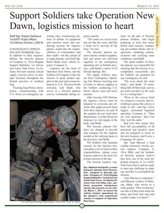 The Ivy Leaf                                                                                                                                              March 11, 2011



   Support Soldiers take Operation New
   Dawn, logistics mission to heart
   Staff Sgt. Robert DeDeaux                    erating sites; maintaining mil-                     gistics patrols.                      lance on the part of Security
   1st AATF Public Affairs                      lions of dollars of equipment                          “The routes we travel every        platoon Soldiers, who begin
   1st Infantry Division, USD-N                 and sensitive items and con-                        day are like the veins, and like      preparing at least four hours
                                                ducting security for logistics                      a heart we’re moving all the          before each mission, conduct-
   CONTINGENCY OPERAT-                          patrols, sound like the respon-                     time,” he said.                       ing pre-combat checks and in-
   ING SITE WARRIOR, Iraq –                     sibilities of commanders and                           The Security platoon en-           spections, validating commu-
   In addition to daily responsi-               their staffs—not the actions of                     sures rations, medical supplies,      nications and verifying route
   bilities, the Security platoon               a single platoon, said Staff Sgt.                   fuel and ammo are delivered           conditions, said Budd.
   of Company A, 101st Brigade                  Brent Budd, track vehicle re-                       regularly to the contingency              The squad leaders of Secu-
   Support Battalion, 1st Advise                pairer, Company A.                                  operating sites in Kirkuk prov-       rity platoon are responsible for
   and Assist Task Force, 1st In-                  Logistics are the heart of                       ince, said Budd, a native of El       ensuring that the mission is ac-
   fantry Division ensures critical             Operation New Dawn, and the                         Dorado Springs, Mo.                   complished successfully and
   supply convoys arrive at mul-                Soldiers of Company A take the                         The supply Soldiers oper-          the Soldiers are prepared for
   tiple locations throughout the               mission to push needed sup-                         ate from Contingency Operat-          any contingency, he said.
   Kirkuk province in northern                  plies to the men and women de-                      ing Site Warrior traveling tens           “We even check the truck
   Iraq.                                        ployed to U.S. Division-North                       of miles to deliver supplies to       loads,” said Budd. “If some-
       Tracking Iraqi Police check-             seriously, said Budd, who                           the Soldiers conducting U.S.          thing falls off that truck, and we
   points; communicating with                   serves as a Security platoon                        forces’ advise, train and assist      get stuck out there on the road,
   U.S. forces at contingency op-               convoy commander during lo-                         mission.                              we’re a sitting duck.”
                                                                                                       After leaving COS Warrior,             “Prior to the convoy brief
                                                                                                    the logistics convoy must be          we (inspect) everyone and ev-
                                                                                                    prepared to overcome any ob-          erything to ensure the convoy is
                                                                                                    stacle that might prevent them        ready to roll,” said Sgt. Corey
                                                                                                    from their objective, he said. If     Eggers, automated logistical
                                                                                                    the supplies do not reach their       specialist, Company A. “Then
                                                                                                    destinations, it is like blood not    we will announce ‘Red Con
                                                                                                    making it to vital organs in the      One’ over the radio.”
                                                                                                    body, said Budd.                          Red Con One means they
                                                                                                       The Security platoon Sol-          have full accountability of all
                                                                                                    diers are charged to provide          personnel and sensitive items
                                                                                                    safe transport for the supplies       and are prepared to travel to
                                                                                                    needed at the outlying bases in       the next location, said Corey, a
                                                                                                    the province, said Budd.              Campaign, Ill. native.
                                                                                                       The Soldiers who maintain              Spc. Juan Marcial, a land
                                                                                                    security for the logistics mis-       combat electronic missile sys-
                                                                                                    sion place a lot of stock in their    tem repairer, Company A,
                                                                                                    responsibilities, taking every        101st BSB, said the Soldiers
                                                                                                    logistics patrol as the most im-      of Security platoon believe
                                                                                                    portant mission of the day.           they have one of the most im-
                                                                                                       The mission requires vigi-         portant missions in 1st AATF,
                                                                                                                                          Task Force Devil, and are ready
                                                                                                    Spc. Matthew Hackbarth, a motor
                                                                                                                                          to meet any challenge or make
                                                                                                    transport operator from Phoenix,
                                                                                                    Ariz., assigned to Security pla-      any sacrifice to accomplish the
                                                                                                    toon, Company A, 101st Brigade        mission.
                                                                                                    Support Battalion, 1st Advise and         “Our Mission is important,”
                                                                                                    Assist Task Force, 1st Infantry Di-
                                                                                                                                          said Marcial, a native of Mars-
                                                                                                    vision from Fort Riley, Kan., per-
                                                                                                    forms preventive maintenance          ing, Idaho, who serves as a
                                                                                                    checks and services on his vehi-      truck gunner. “How would any-
                                                                                                    cle, March 1, 2011, to ensure the     one like it if they were stuck out
                                                                                                    vehicle remains operational for
                                                                                                                                          there, and food, fuel and mail
                                                                                                    the platoon’s next sustainment
                                                                                                    mission in support of Operation       couldn’t make it to them?”
              U.S. Army photo by Staff Sgt. Robert Dedeaux, 1st AATF PAO, 1st Inf. Div, USD-N
                                                                                                    New Dawn.

                                                                                                4
 