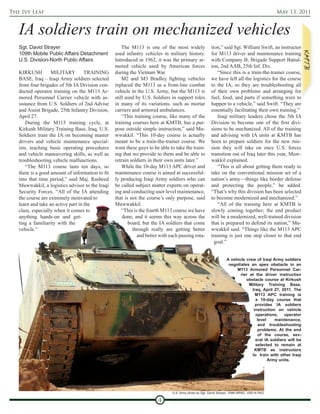 The Ivy Leaf                                                                                                                                  May 13, 2011


   IA soldiers train on mechanized vehicles
   Sgt. David Strayer                                 The M113 is one of the most widely                tion,” said Sgt. William Swift, an instructor
   109th Mobile Public Affairs Detachment         used infantry vehicles in military history.           for M113 driver and maintenance training
   U.S. Division-North Public Affairs             Introduced in 1962, it was the primary ar-            with Company B, Brigade Support Battal-
                                                  mored vehicle used by American forces                 ion, 2nd AAB, 25th Inf. Div.
   KIRKUSH         MILITARY         TRAINING      during the Vietnam War.                                   “Since this is a train-the-trainer course,
   BASE, Iraq – Iraqi Army soldiers selected          M2 and M3 Bradley fighting vehicles               we have left all the logistics for the course
   from four brigades of 5th IA Division con-     replaced the M113 as a front-line combat              to the IA, so they are troubleshooting all
   ducted operator training on the M113 Ar-       vehicle in the U.S. Army, but the M113 is             of their own problems and arranging for
   mored Personnel Carrier vehicle with as-       still used by U.S. Soldiers in support roles          fuel, food, and parts if something were to
   sistance from U.S. Soldiers of 2nd Advise      in many of its variations, such as mortar             happen to a vehicle,” said Swift. “They are
   and Assist Brigade, 25th Infantry Division,    carriers and armored ambulances.                      essentially facilitating their own training.”
   April 27.                                          “This training course, like many of the               Iraqi military leaders chose the 5th IA
       During the M113 training cycle, at         training courses here at KMTB, has a pur-             Division to become one of the first divi-
   Kirkush Military Training Base, Iraq, U.S.     pose outside simple instruction,” said Mu-            sions to be mechanized. All of the training
   Soldiers train the IA on becoming master       wwakkil. “This 10-day course is actually              and advising with IA units at KMTB has
   drivers and vehicle maintenance special-       meant to be a train-the-trainer course. We            been to prepare soldiers for the new mis-
   ists, teaching basic operating procedures      want these guys to be able to take the train-         sion they will take on once U.S. forces
   and vehicle maneuvering skills, as well as     ing that we provide to them and be able to            transition out of Iraq later this year, Muw-
   troubleshooting vehicle malfunctions.          retrain soldiers in their own units later.”           wakkil explained.
       “The M113 course lasts ten days, so            While the 10-day M113 APC driver and                  “This is all about getting them ready to
   there is a good amount of information to fit   maintenance course is aimed at successful-            take on the conventional mission set of a
   into that time period,” said Maj. Rasheed      ly producing Iraqi Army soldiers who can              nation’s army—things like border defense
   Muwwakkil, a logistics advisor to the Iraqi    be called subject matter experts on operat-           and protecting the people,” he added.
   Security Forces. “All of the IA attending      ing and conducting user-level maintenance,            “That’s why this division has been selected
   the course are extremely motivated to          that is not the course’s only purpose, said           to become modernized and mechanized.”
   learn and take an active part in the           Muwwakkil.                                                “All of the training here at KMTB is
   class, especially when it comes to                 “This is the fourth M113 course we have           slowly coming together; the end product
   anything hands-on and get-                         done, and it seems this way across the            will be a modernized, well-trained division
   ting a familiarity with the                           board, but the IA soldiers that come           that is prepared to defend its nation,” Mu-
   vehicle.”                                               through really are getting better            wwakkil said. “Things like the M113 APC
                                                              and better with each passing rota-        training is just one step closer to that end
                                                                                                          goal.”


                                                                                                                  A vehicle crew of Iraqi Army soldiers
                                                                                                                   negotiates an apex obstacle in an
                                                                                                                       M113 Armored Personnel Car-
                                                                                                                         rier at the driver instruction
                                                                                                                            obstacle course at Kirkush
                                                                                                                              Military Training Base,
                                                                                                                               Iraq, April 27, 2011. The
                                                                                                                                 M113 APC training is
                                                                                                                                 a 10-day course that
                                                                                                                                 provides IA soldiers
                                                                                                                                instruction on vehicle
                                                                                                                                 operations,    operator
                                                                                                                                   level    maintenance,
                                                                                                                                   and troubleshooting
                                                                                                                                   problems. At the end
                                                                                                                                   of the course, sev-
                                                                                                                                 eral IA soldiers will be
                                                                                                                                 selected to remain at
                                                                                                                                 KMTB as instructors
                                                                                                                               to train with other Iraqi
                                                                                                                                         Army units.




                                                                               U.S. Army photo by Sgt. David Strayer, 109th MPAD, USD-N PAO

                                                                        4
 