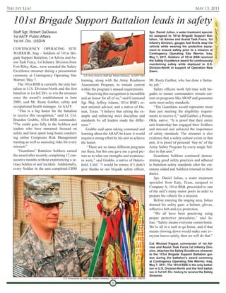 The Ivy Leaf                                                                                                                                                  May 13, 2011


   101st Brigade Support Battalion leads in safety
   Staff Sgt. Robert DeDeaux                                                                                              Spc. Daniel Juliao, a water treatment special-
   1st AATF Public Affairs                                                                                                ist assigned to 101st Brigade Support Bat-
                                                                                                                          talion, 1st Advise and Assist Task Force, 1st
   1st Inf. Div., USD-N                                                                                                   Infantry Division, gauges fuel levels atop his
                                                                                                                          vehicle while wearing his protective equip-
   CONTINGENCY OPERATING SITE                                                                                             ment to ensure safety prior to a mission at
   WARRIOR, Iraq – Soldiers of 101st Bri-                                                                                 Contingency Operating Site Warrior, Iraq,
   gade Support Battalion, 1st Advise and As-                                                                             May 7, 2011. Soldiers of 101st BSB received
                                                                                                                          the Safety Excellence award for continuously
   sist Task Force, 1st Infantry Division from
                                                                                                                          maintaining safety while deployed to U.S.
   Fort Riley, Kan., were awarded the Safety                                                                              Division-North in support of Operation New
   Excellence streamer during a presentation                                                                              Dawn.
   ceremony at Contingency Operating Site                 U.S. Army photo by Staff Sgt. Robert DeDeaux, 1st AATF PAO

   Warrior, May 7.                                      training, along with the Army Readiness                           Mr. Rusty Gaither, who has done a fantas-
       The 101st BSB is currently the only bat-         Assessment Program, to remain current                             tic job.”
   talion in U.S. Division-North and the first          within the program’s annual requirements.                             Safety officers work full time with bri-
   battalion in 1st Inf. Div. to win the streamer           “Receiving this recognition is incredible                     gades to ensure commanders remain cur-
   since the award’s establishment in June              and an honor for all of us,” said Command                         rent on programs like ARAP and guarantee
   2009, said Mr. Rusty Gaither, safety and             Sgt. Maj. Jeffrey Adams, 101st BSB’s se-                          units meet safety standards.
   occupational health manager, 1st AATF.               nior enlisted advisor, and a native of Du-                            “The Guardians award represents more
       “This is a big honor for the battalion           mas, Texas. “I believe that setting the ex-                       than just meeting the eligibility require-
   to receive this recognition,” said Lt. Col.          ample and enforcing strict discipline and                         ments to receive it,” said Gaither, a Porum,
   Brandon Grubbs, 101st BSB commander.                 standards by all leaders made the differ-                         Okla. native. “It is proof that their entire
   “The credit goes fully to the Soldiers and           ence.”                                                            unit leadership has engaged their Soldiers
   leaders who have remained focused on                     Grubbs said upon taking command and                           and stressed and enforced the importance
   safety and have spent long hours conduct-            learning about the ARAP, he knew it would                         of safety standards. The streamer is also
   ing online Composite Risk Management                 require a strong effort by his unit to achieve                    evidence that a safety culture exists in that
   training as well as assessing risks for every        the honor.                                                        unit. It is proof of personal ‘buy-in’ of the
   mission.”                                                 “There are so many different programs                        Army Safety Program by every single Sol-
       “Guardians” Battalion Soldiers earned            out there, but this one gave me a good pic-                       dier in that unit.”
   the award after recently completing 12 con-          ture as to what our strengths and weakness-                           Guardians Soldiers continued demon-
   secutive months without experiencing a se-           es were,” said Grubbs, a native of Bakers-                        strating good safety practices and adhered
   rious Soldier or unit incident. Additionally,        field, Calif. “I would be remiss if I didn’t                      to battalion safety standards after the cer-
   every Soldier in the unit completed CRM              give thanks to our brigade safety officer,                        emony ended and Soldiers returned to their
                                                                                                                          duties.
                                                                                                                              Spc. Daniel Juliao, a water treatment
                                                                                                                          specialist from Katy, Texas, assigned to
                                                                                                                          Company A, 101st BSB, proceeded to one
                                                                                                                          of the unit’s many motor pools in order to
                                                                                                                          prepare his vehicle for a mission.
                                                                                                                              Before entering the staging area, Juliao
                                                                                                                          donned his safety gear: a helmet, gloves,
                                                                                                                          reflective belt and eye protection.
                                                                                                                              “We all have been practicing using
                                                                                                                          proper protective procedures,” said Ju-
                                                                                                                          liao. “Safety means everyone comes home.
                                                                                                                          We’re all in a rush to go home, and if that
                                                                                                                          means slowing down would make sure ev-
                                                                                                                          eryone leaves safely, then we will do that.”

                                                                                                                          Col. Michael Pappal, commander of 1st Ad-
                                                                                                                          vise and Assist Task Force,1st Infantry Divi-
                                                                                                                          sion, attaches the Safety Excellence streamer
                                                                                                                          to the 101st Brigade Support Battalion gui-
                                                                                                                          don during the battalion’s award ceremony
                                                                                                                          at Contingency Operating Site Warrior, Iraq,
                                                                                                                          May 7, 2011. The 101st BSB is the only battal-
                                                                                                                          ion in U.S. Division-North and the first battal-
                                                                                                                          ion in 1st Inf. Div. history to receive the Safety
                                                                                                                          Streamer.
                                       U.S. Army photo by Staff Sgt. Robert DeDeaux, 1st AATF PAO, 1st Inf. Div., USD-N

                                                                                      8
 