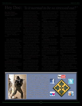 The Ivy Leaf                                                                                                                            May 27, 2011



   Hey Doc: ‘Is it normal to be so stressed out?’
   Maj. Sam Preston                    are normal reactions to this             does not require medication or      Stress Manual for Leaders and
   Psychiatry Consultant               abnormal environment. These              even long term therapy. The         Soldiers. This doctrine outlines
   Surgeon, USD-N                      reactions include irritabil-             treatment of COSR is rest with      simple, sound ways that every
                                       ity (short fuse), resentment             expectation for return to duty.     Soldier can improve mission
      “Hey Doc, I am fed up with       (offended easily), anxiety                   Remember the acronym            readiness, even when morale is
   my supervisors. My subordi-         (worrying about the future),             BICEPS:                             down and tempers are high.
   nates are slow to move and          sleeplessness (can’t relax), and             Brevity: One to three days         U.S. Division-North has a
   even slower to correct errors. I    decreased energy. These symp-            of rest from mission, with          designated recuperation center
   am tired and angry all the time     toms are referred to as Combat           rapid return to mission once        on Contingency Operating
   and have low motivation. This       Operational Stress Reaction.             rest period is completed.           Base Speicher. The Ironhorse
   is my third deployment and              As an example, do you feel               Immediacy: Initiate COSR        Strong program is a four day
   I never felt like this on other     the same at the 1.5-mile mark            mitigation measures once they       program—including travel—
   deployments. Do I need to talk      of a physical fitness test as you        are identified; do not hesitate.    designed to provide Soldiers
   to behavioral health?”              did at the start? Certainly not.             Contact: The unit remains       with COSR an opportunity to
      –Signed “Staff Sgt. I.M.             The exhaustion, muscle ten-          regularly and actively engaged      rejuvenate and return to the
   Downe”                              sion, and shortness of breath            with the Soldier during             fight.
                                       you feel during the last part            recuperation.                          There are several ways to
      Dear “Staff Sgt. Downe,”         of a PT test are not a surprise;             Expectancy: The Soldier         enroll in the program, includ-
      Behavioral health, chaplains     it is expected. It is a normal           is reminded that stress reac-       ing talking to your supervisor,
   and unit behavioral health          response to a normal situation.          tions are normal and the intent     doctor or chaplain. This pro-
   advocates are all here to sup-          In the same way, the                 is to return to full duty after     gram is designed to recharge
   port you; however, before you       changes that many of us are              recuperation.                       motivated but tired Soldiers
   try to “fix” yourself, make sure    noticing in our behaviors and                Proximity: The Soldier is       and return them to the mission.
   there is something broken.          energy are similar to those ex-          to remain as far forward as            For more information,
   Many units are in the middle        perienced by the runner. These           possible, near the unit for rapid   please contact the U.S. Divi-
   of the deployment cycle. This       symptoms are easily treated,             return to mission operations        sion-North retention sergeant
   period is filled with mental        but you, your supervisor or              once recuperation is accom-         major.
   landmines that can exhaust and      your battle buddy must identify          plished.                               Staff Sgt. Downe, it sounds
   frustrate even the most resilient   these symptoms before they                   Simplicity: Focus on univer-    to me like you need some
   Soldier.                            can be treated.                          sal needs: sleep routine, nutri-    “down time.” Call the sergeant
      As Soldiers, we are ex-              The most common symp-                tion, hydration, safety, and unit   major and talk with your su-
   posed to many abnormal              toms of COSR include those               support. Complex recuperation       pervisor. We will coordinate to
   circumstances. Deployment, in       already mentioned, as well               programs confuse or distract        get you on a helicopter and get
   general, is not a normal part of    as poor concentration, low               from the Soldier’s rest.            you back in the fight!
   the American culture.               morale, tearfulness and sleep                All leaders should be famil-       Stay mentally healthy and
      Staff Sgt. Downe, the            disturbance either too much              iar with Field Manual 6-22.5:       Taskforce Ironhorse keep those
   symptoms you are describing         or not enough sleep. COSR                Combat and Operational              questions coming!



                                                Like this photo? Click on the
                                                logos to visit U.S. Division-
                                                North social media sites and
                                                check out more videos, stories
                                                and photos of U.S. Soldiers
                                                in their mission to advise,
                                                train and assist Iraqi Security
                                                Forces. Become a “Friend,”
                                                and stay connected with the
                                                Soldiers, Families and friends
                                                serving in northern Iraq.


                                                                           12
 