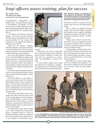 The Ivy Leaf                                                                                                                                                 May 27, 2011


   Iraqi officers assess training, plan for success
   Spc. Angel Turner                                                                                            Capt. Ghassam Hussain, an operations of-
   4th AAB Public Affairs                                                                                       ficer assigned to 2nd Battalion, 9th Brigade,
                                                                                                                3rd Iraqi Army Division, reviews possible en-
   1st Cav. Div., U.S. Division-North                                                                           emy courses of action during training at Ghu-
                                                                                                                zlani Warrior Training Center, May 18, 2011.
   CONTINGENCY OPERATING SITE
   MAREZ, Iraq – Iraqi staff officers assigned                                                                  tions lanes at GWTC to see how the units
   to 2nd Battalion, 9th Brigade, 3rd Iraqi                                                                     should secure the area and defend against
   Army Division studied operations orders                                                                      attacks.
   and troop leading procedures during train-                                                                       After a month of partnered training
   ing at Ghuzlani Warrior Training Center,                                                                     classes with 4th AAB Soldiers, battalion
   May 18.                                                                                                      staff members are now capable of handling
       U.S. Soldiers of 4th Advise and Assist                                                                   all operational details, said staff Col. Taw-
   Brigade, 1st Cavalry Division mentored                                                                       fek Kalaf, commander, 2nd Bn., 9th Bde.,
   the Iraqi officers in preparation for an up-                                                                 3rd IA Div.
   coming battalion live fire exercise—the                                                                          “Before (these officers) arrived here,
   culmination of the month-long Tadreeb al                                                                     they didn’t have any experience on how
   Shamil course at GWTC.                                                                                       to prepare an operation order,” said Kalaf.
       Arabic for All Inclusive Training,                                                                       “Now they can plan for battalion missions
   Tadreeb al Shamil is an Iraqi Ground Forc-              U.S. Army photo by Spc. Angel Turner, 4th AAB PAO    and issue operation orders.”
   es Command initiative focused on training       missions.                                                        Nearly complete with the training itera-
   soldiers in cohesive units and modernizing         “(Our goal) is for them to understand                     tion at GWTC, battalion staff officers now
   combat effectiveness and capabilities.          how to plan and prepare for the operation                    have knowledge that can improve the way
       Now on the fifth Tadreeb al Shamil cy-      and to be able to conduct it on their own                    they conduct battalion operations, improv-
   cle, Lt. Col. Clint McWhorter, primary staff    with little U.S. supervision or involve-                     ing the overall effectiveness of the Iraqi
   trainer assigned to Task Force Sword, 4th       ment,” said McWhorter, a veteran of 23                       Army, said Kalaf.
   AAB, 1st Cav. Div., worked with Iraqi staff     years.                                                           Staff officers now look to plan opera-
   officers to build the officers’ knowledge on       As Iraqi soldiers progress from squad                     tions and coordinate their battalion’s live
   troop leading procedures and improve the        and platoon–level training to company–                       fire exercise scheduled for later this month
   way they plan for operations against poten-     level operations, the staff officers continu-                as U.S. advisors assess the Iraqi soldiers’
   tial threats.                                   ously examine the terrain around the opera-                  progress.
       Unit leaders and noncommissioned of-
   ficers use troop leading procedures to issue
   orders and then plan and complete mission
   preparation.
       Once staff officers or unit leaders is-
   sue an initial warning order for a mission,
   intermediate leaders, such as company of-
   ficers or NCOs, begin making plans with
   soldiers, start necessary movement, recon-
   noiter, complete plans, and issue actual or-
   ders as the officers supervise and refine the
   operation plan.
       “Most of the staff officers have not at-
   tended staff school where they learn what
   it takes to plan, prepare and execute opera-
   tions,” said McWhorter, a native of Over-
   land Park, Kan. “The training I give them
   introduces a simple process where they can
   think through the actions of what it takes to
   plan for an operation.”
       The small staff of Iraqi officers spends
   most of their training days drawing dia-
   grams of possible courses of action to                                                              U.S. Army photo by Spc. Angel Turner, 4th AAB PAO, 1st Cav. Div., USD-N

   counteract different attacks by opposition      Lt. Col. Clint McWhorter, right, primary staff trainer assigned to Task Force Sword, 4th Advise
                                                   and Assist Brigade, 1st Cavalry Division, reviews an operation plan on a terrain model with
   forces at the training center and learn how
                                                   Capt. Ghassam Hussain during training at Ghuzlani Warrior Training Center, May 18, 2011.
   to work together to successfully execute

                                                                             4
 