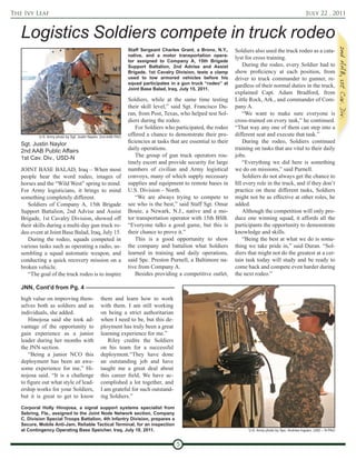 The Ivy Leaf                                                                                                                                             July 22 , 2011


   Logistics Soldiers compete in truck rodeo
                                                                Staff Sergeant Charles Grant, a Bronx, N.Y.,      Soldiers also used the truck rodeo as a cata-
                                                                native, and a motor transportation opera-
                                                                                                                  lyst for cross training.
                                                                tor assigned to Company A, 15th Brigade
                                                                Support Battalion, 2nd Advise and Assist              During the rodeo, every Soldier had to
                                                                Brigade, 1st Cavalry Division, tests a clamp      show proficiency at each position, from
                                                                used to tow armored vehicles before his           driver to truck commander to gunner, re-
                                                                squad participates in a gun truck “rodeo” at
                                                                                                                  gardless of their normal duties in the truck,
                                                                Joint Base Balad, Iraq, July 15, 2011.
                                                                                                                  explained Capt. Adam Bradford, from
                                                                Soldiers, while at the same time testing          Little Rock, Ark., and commander of Com-
                                                                their skill level,” said Sgt. Francisco Du-       pany A.
                                                                ran, from Post, Texas, who helped test Sol-           “We want to make sure everyone is
                                                                diers during the rodeo.                           cross-trained on every task,” he continued.
                                                                    For Soldiers who participated, the rodeo      “That way any one of them can step into a
           U.S. Army photo by Sgt. Justin Naylor, 2nd AAB PAO
                                                                offered a chance to demonstrate their pro-        different seat and execute that task.”
   Sgt. Justin Naylor                                           ficiencies at tasks that are essential to their       During the rodeo, Soldiers continued
   2nd AAB Public Affairs                                       daily operations.                                 training on tasks that are vital to their daily
   1st Cav. Div., USD-N                                             The group of gun truck operators rou-         jobs.
                                                                tinely escort and provide security for large          “Everything we did here is something
   JOINT BASE BALAD, Iraq – When most                           numbers of civilian and Army logistical           we do on missions,” said Purnell.
   people hear the word rodeo, images of                        convoys, many of which supply necessary               Soldiers do not always get the chance to
   horses and the “Wild West” spring to mind.                   supplies and equipment to remote bases in         fill every role in the truck, and if they don’t
   For Army logisticians, it brings to mind                     U.S. Division – North.                            practice on these different tasks, Soldiers
   something completely different.                                  “We are always trying to compete to           might not be as effective at other roles, he
      Soldiers of Company A, 15th Brigade                       see who is the best,” said Staff Sgt. Omar        added.
   Support Battalion, 2nd Advise and Assist                     Bouie, a Newark, N.J., native and a mo-               Although the competition will only pro-
   Brigade, 1st Cavalry Division, showed off                    tor transportation operator with 15th BSB.        duce one winning squad, it affords all the
   their skills during a multi-day gun truck ro-                “Everyone talks a good game, but this is          participants the opportunity to demonstrate
   deo event at Joint Base Balad, Iraq, July 15.                their chance to prove it.”                        knowledge and skills.
      During the rodeo, squads competed in                          This is a good opportunity to show                “Being the best at what we do is some-
   various tasks such as operating a radio, as-                 the company and battalion what Soldiers           thing we take pride in,” said Duran. “Sol-
   sembling a squad automatic weapon, and                       learned in training and daily operations,         diers that might not do the greatest at a cer-
   conducting a quick recovery mission on a                     said Spc. Preston Purnell, a Baltimore na-        tain task today will study and be ready to
   broken vehicle.                                              tive from Company A.                              come back and compete even harder during
      “The goal of the truck rodeo is to inspire                    Besides providing a competitive outlet,       the next rodeo.”

   JNN, Cont'd from Pg. 4
   high value on improving them-                them and learn how to work
   selves both as soldiers and as               with them. I am still working
   individuals, she added.                      on being a strict authoritarian
       Hinojosa said she took ad-               when I need to be, but this de-
   vantage of the opportunity to                ployment has truly been a great
   gain experience as a junior                  learning experience for me.”
   leader during her months with                   Riley credits the Soldiers
   the JNN section.                             on his team for a successful
       “Being a junior NCO this                 deployment.“They have done
   deployment has been an awe-                  an outstanding job and have
   some experience for me,” Hi-                 taught me a great deal about
   nojosa said. “It is a challenge              this career field, We have ac-
   to figure out what style of lead-            complished a lot together, and
   ership works for your Soldiers,              I am grateful for such outstand-
   but it is great to get to know               ing Soldiers.”
   Corporal Holly Hinojosa, a signal support systems specialist from
   Sebring, Fla., assigned to the Joint Node Network section, Company
   C, Division Special Troops Battalion, 4th Infantry Division, prepares a
   Secure, Mobile Anti-Jam, Reliable Tactical Terminal, for an inspection
   at Contingency Operating Base Speicher, Iraq, July 18, 2011.                                                         U.S. Army photo by Spc. Andrew Ingram, USD – N PAO



                                                                                      5
 