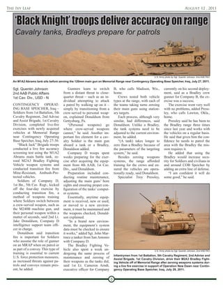 The Ivy Leaf                                                                                                                           August 12 , 2011



    ‘Black Knight’ troops deliver accuracy on range
    Cavalry tanks, Bradleys prepare for patrols




                                                                                                           U.S. Army photo by Sgt. Quentin Johnson, 2nd AAB PAO

   An M1A2 Abrams tank sits before zeroing the 120mm main gun on Memorial Range near Contingency Operating Base Speicher, Iraq, July 27, 2011.

   Sgt. Quentin Johnson                    Gunners learn to switch            B, who calls Madison, Wis.,          currently on his second deploy-
   2nd AAB Public Affairs              from a distant threat to close-        home.                                ment, said as a Bradley crew
   1st Cav. Div., USD - N              quarter threat – such as an in-            Crews tested both vehicle        gunner for Company B, the ex-
                                       dividual attempting to attack          types at the range, with each of     ercise was a success.
   CONTINGENCY OPERAT-                 a patrol by walking up on it –         the teams taking turns zeroing           The exercise went very well
   ING BASE SPEICHER, Iraq –           simply by transitioning from a         their main guns using station-       with no problems, added Press-
   Soldiers from 1st Battalion, 5th    crew-served to personal weap-          ary targets.                         ley, who calls Lawton, Okla.,
   Cavalry Regiment, 2nd Advise        on, explained Donaldson from               Each process, although very      home.
   and Assist Brigade, 1st Cavalry     Gettysburg, Pa.                        similar, had differences, said           Pressley said he has been to
   Division, completed live-fire           “(Personal weapons) go             Donaldson. Unlike a Bradley,         the Bradley range three times
   exercises with newly acquired       where crew-served weapons              the tank systems need to be          since last year and works with
   vehicles at Memorial Range          cannot,” he said. Another im-          adjusted to the current environ-     the vehicles on a regular basis.
   near Contingency Operating          portant fire element for a cav-        ment, he added.                      He said that gives him the con-
   Base Speicher, Iraq, July 27-30.    alry Soldier is the main gun               “(A tank) takes longer to        fidence he needs to patrol the
       “Black Jack” Brigade troops     aboard a tank or a Bradley,            zero than a Bradley because of       area with the Bradley the mis-
   conducted a live fire accuracy      Donaldson added.                       the parameters of the targeting      sion requires it.
   screening test using the M1A2           Company D troops spent             system,” he said.                        He added that using the
   Abrams main battle tank, ze-        weeks preparing for the exer-              Besides zeroing weapons          Bradley would increase secu-
   roed M2A3 Bradley Fighting          cise after acquiring the equip-        systems, the range afforded          rity for Soldiers and civilians in
   Vehicle weapon systems and          ment from 4th AAB, 1st Cav.            training for the crews and en-       and around COB Speicher by
   conducted transition fire from      Div., said Donaldson.                  sured the vehicles are opera-        adding an extra line of defense.
   Mine-Resistant, Ambush-Pro-             Preparation included con-          tionally ready, said Donaldson.          “I am confident it will do
   tected vehicles.                    ducting routine maintenance,               Specialist Troy Pressley,        some good,” he said.
       Soldiers of Company D,          adjusting the main guns’ bore
   1st Bn., 5th Cav. Regt., kicked     sights and ensuring proper con-
   off the four-day exercise by        figuration of the tanks’ comput-
   conducting transition fire, a       er systems.
   method of weapons training              Essentially, anytime equip-
   where Soldiers switch between       ment is received, new or used,
   a crew-served weapon, such as       or moved to a new environ-
   the M240B machine gun, and          ment, it must be maintained and
   their personal weapon within a      the weapons checked, Donald-
   matter of seconds, said 2nd Lt.     son explained.
   Jake Donaldson, Company D               “In a brand new environ-
   intelligence support team offi-     ment, the equipment’s system
   cer in charge.                      data must be checked to ensure
       Donaldson said transition       it works,” added Sgt. John Mar-
   fire is important for Soldiers      tinez a tanker from San Antonio
   who assume the role of gunner       with Company D.
   on an MRAP when on patrol or            The Bradley Fighting Ve-
   as part of a convoy. This type of   hicle also spent a week un-                                         U.S. Army photo by Sgt. Quentin Johnson, 2nd AAB PAO
   training is essential to current    dergoing the same process of
                                                                              Infantrymen from 1st Battalion, 5th Cavalry Regiment, 2nd Advise and
   U.S. force protection measures,     maintenance and zeroing of             Assist Brigade, 1st Cavalry Division, drive their M2A3 Bradley Fight-
   as increased threats against pa-    their weapons as the tanks did,        ing Vehicle off of Memorial Range after zeroing weapons systems dur-
   trols and convoys remain pres-      said 1st Lt. Cameron Arndt,            ing a live fire exercise in support of Operation New Dawn near Contin-
   ent, he added.                      executive officer for Company          gency Operating Base Speicher, Iraq, July 29, 2011.


                                                                          8
 