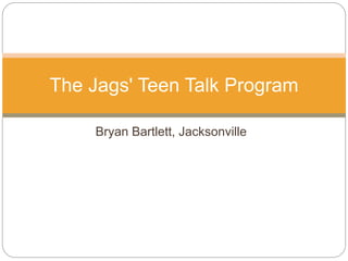 Bryan Bartlett, Jacksonville
The Jags' Teen Talk Program
 