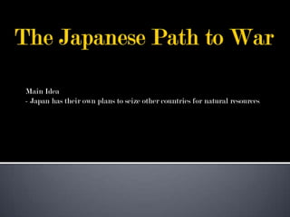 Main Idea
- Japan has their own plans to seize other countries for natural resources
 