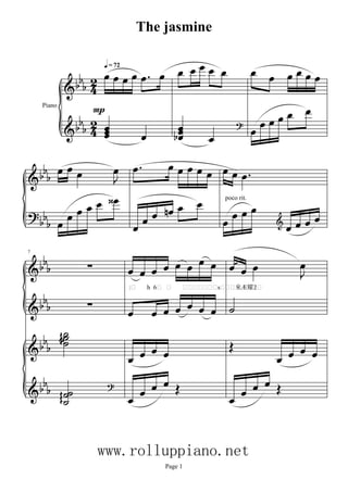 
Piano
 

 

     



 = 72
    



     
     



   

     
     
     
  
   

   













7
       
      
   
    

  



   
    
poco rit.
:        һ  6             s 來Æ耀ƻ
Page 1
The jasmine
www.rolluppiano.net
 