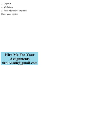 3. Deposit
4. Withdraw
5. Print Monthly Statement
Enter your choice
 