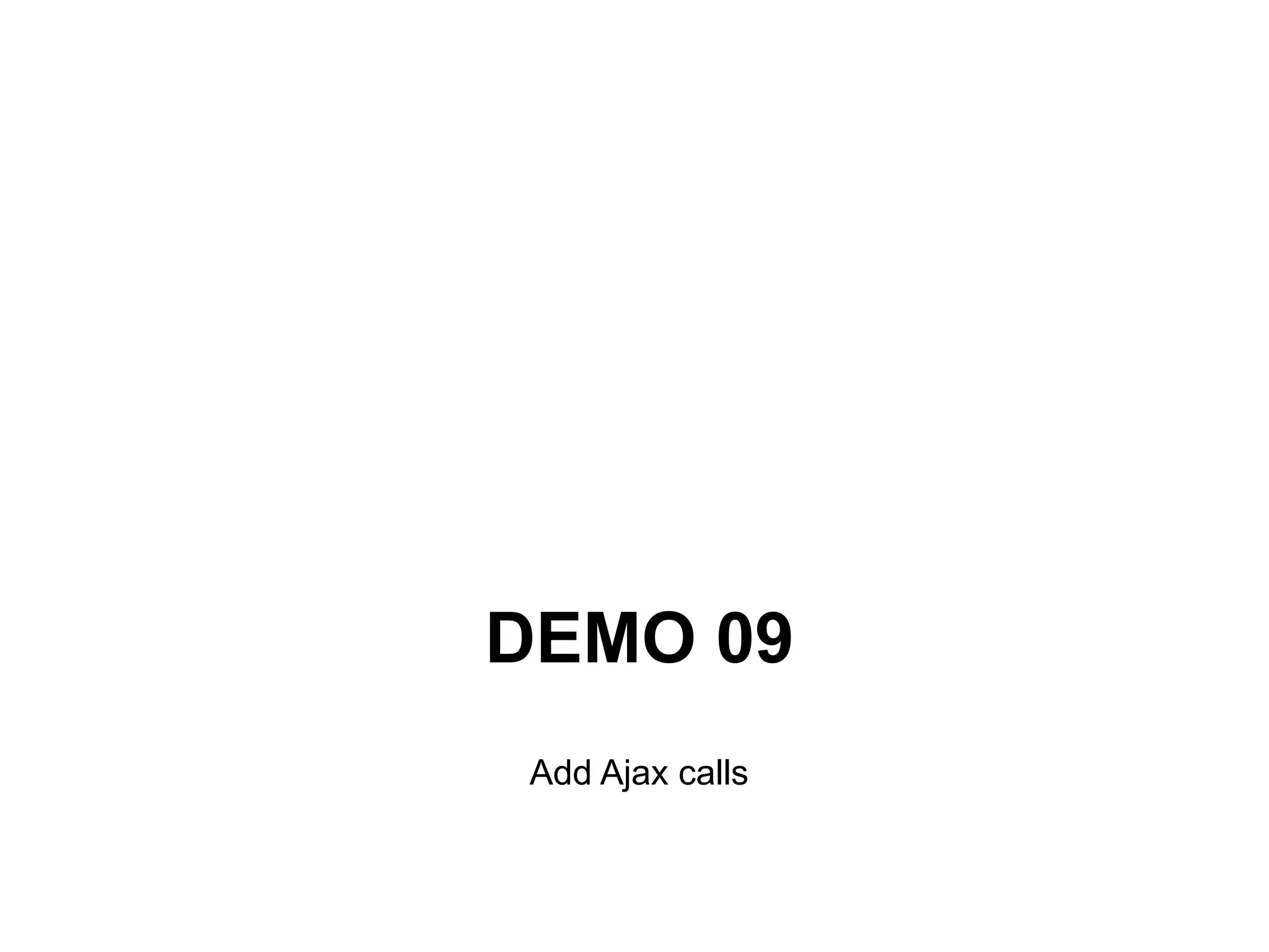 DEMO 09
 Add Ajax calls
 