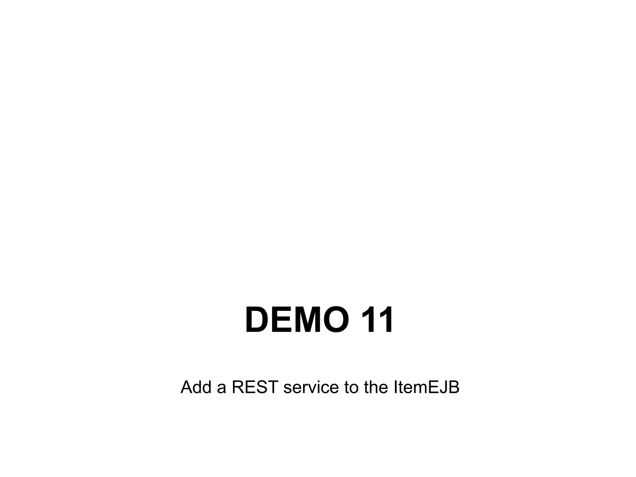 DEMO 11
Add a REST service to the ItemEJB
 