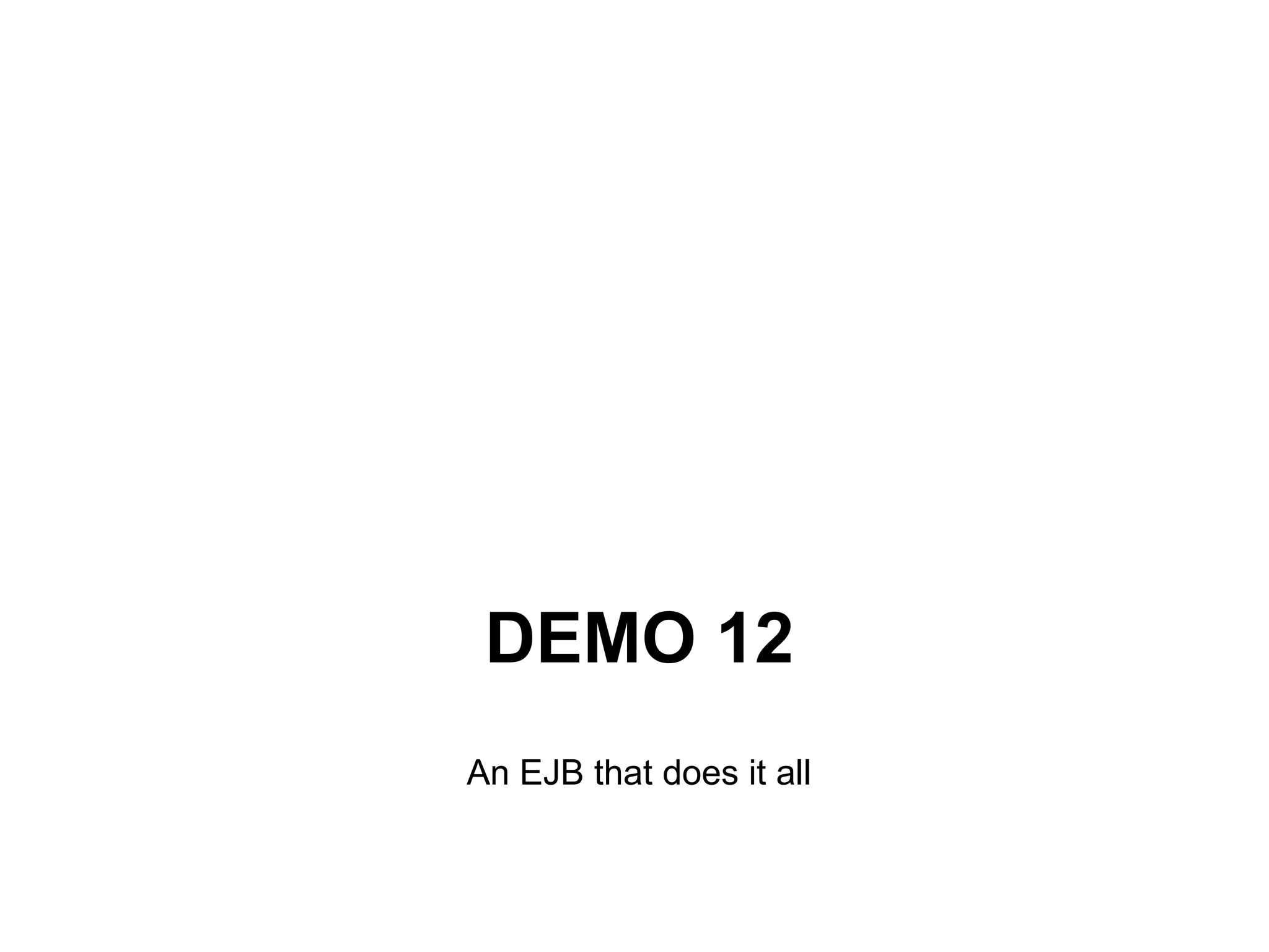 DEMO 12
An EJB that does it all
 