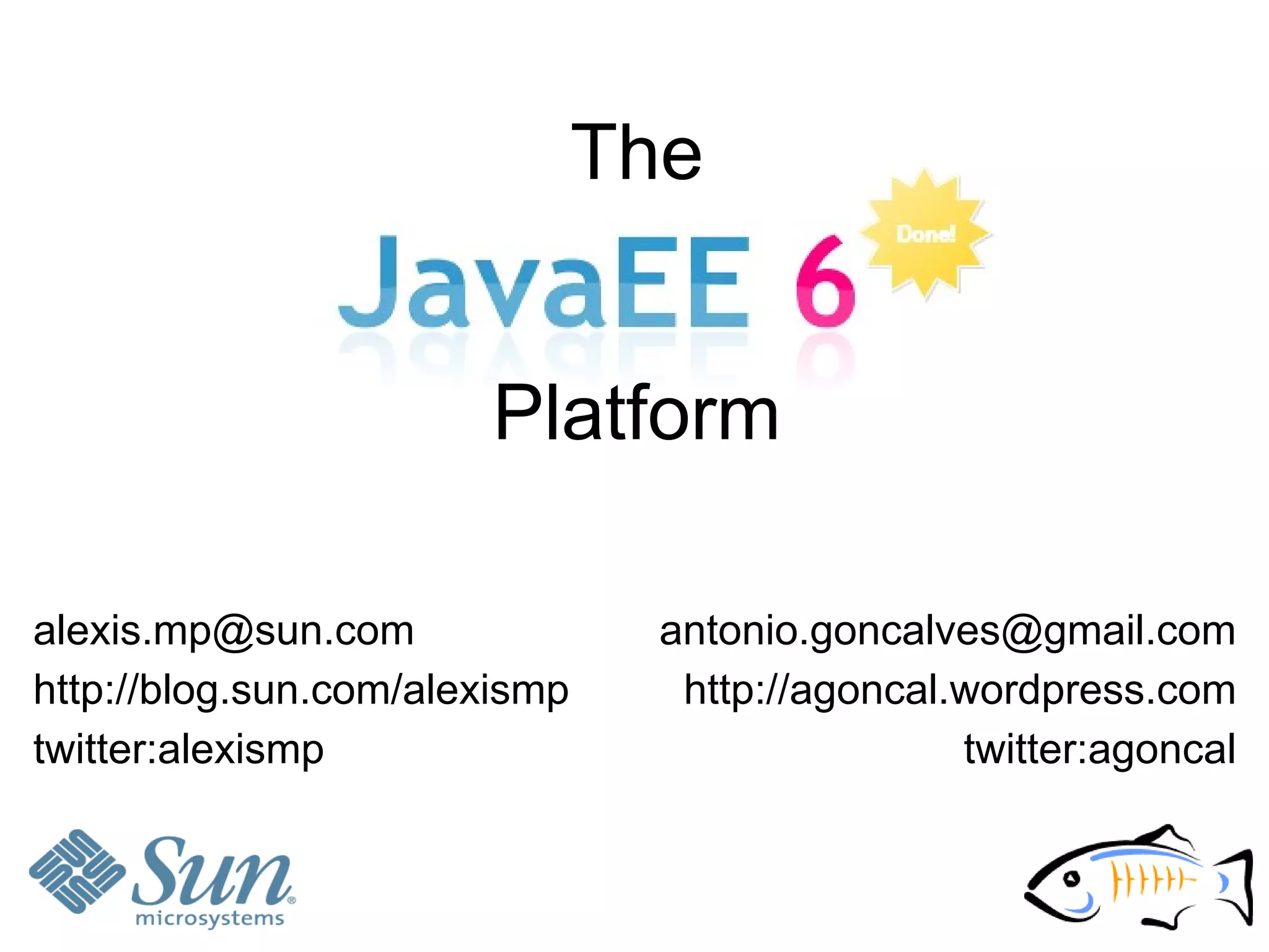 The


                       Platform

alexis.mp@sun.com                antonio.goncalves@gmail.com
http://blog.sun.com/alexismp      http://agoncal.wordpress.com
twitter:alexismp                                 twitter:agoncal
 