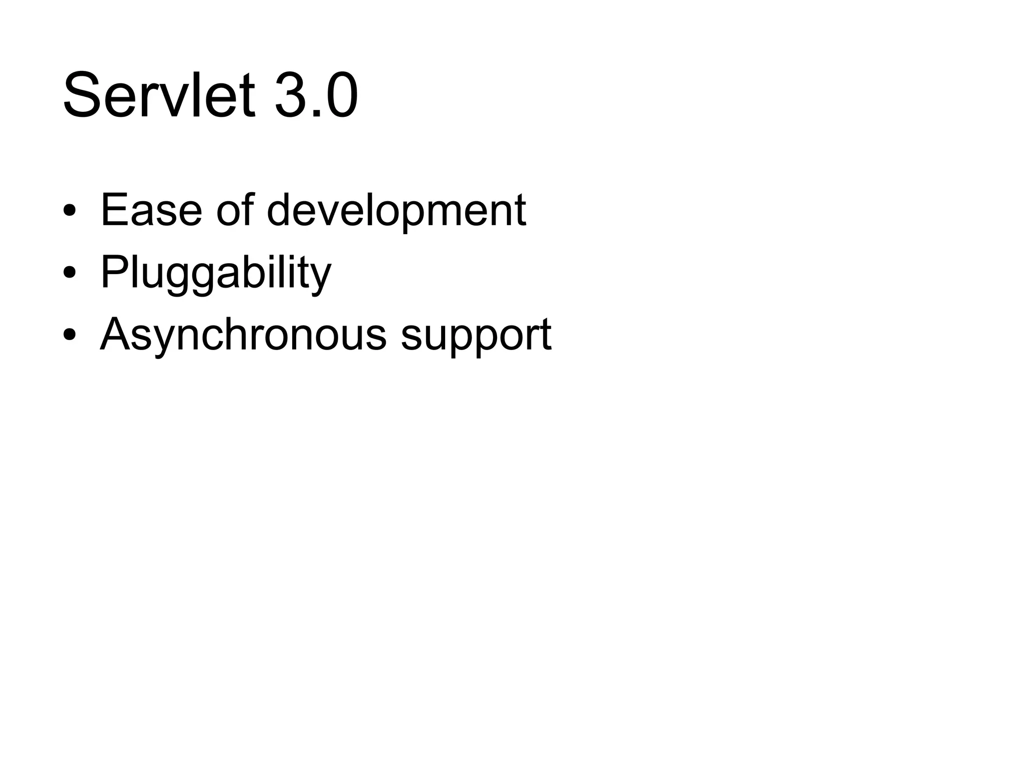 Servlet 3.0
●   Ease of development
●   Pluggability
●   Asynchronous support
 
