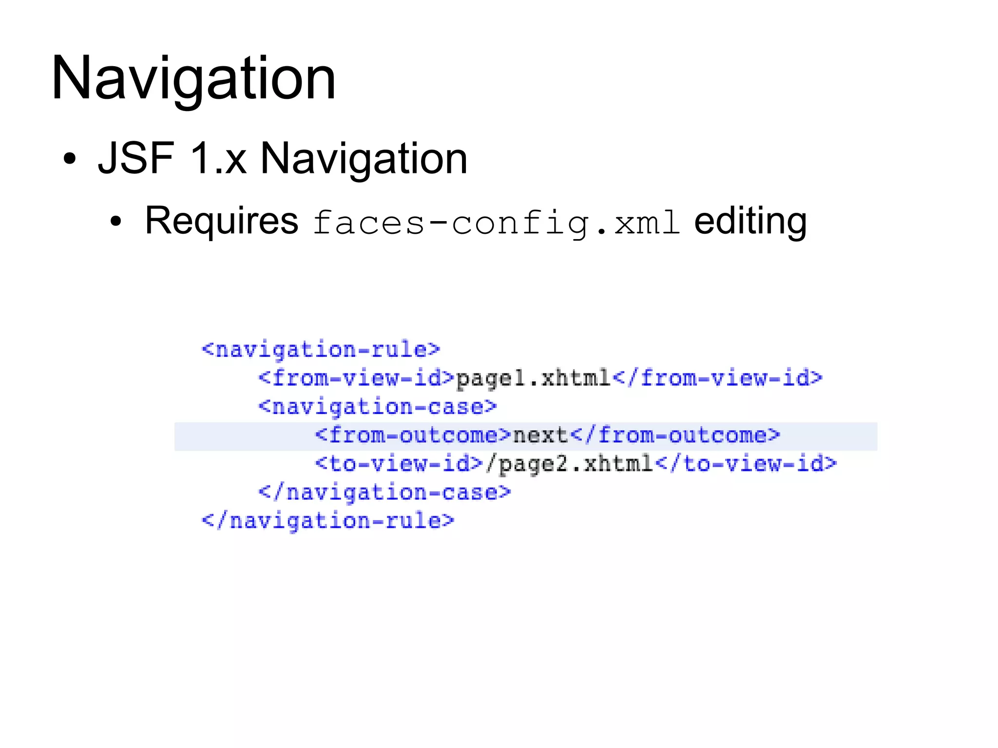 Navigation
●   JSF 1.x Navigation
    ●   Requires faces-config.xml editing
 