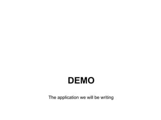 DEMO
The application we will be writing
 