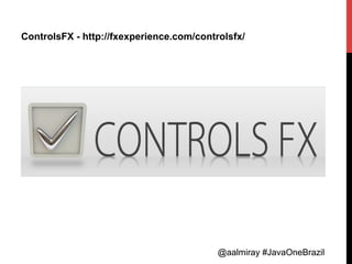 @aalmiray #JavaOneBrazil@aalmiray #JavaOneBrazil
ControlsFX - http://fxexperience.com/controlsfx/
 