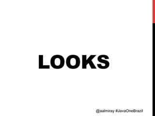 @aalmiray #JavaOneBrazil@aalmiray #JavaOneBrazil
LOOKS
 
