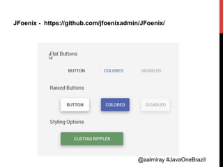 @aalmiray #JavaOneBrazil@aalmiray #JavaOneBrazil
JFoenix - https://github.com/jfoenixadmin/JFoenix/
 