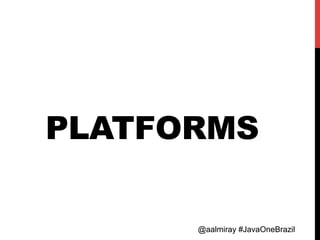 @aalmiray #JavaOneBrazil@aalmiray #JavaOneBrazil
PLATFORMS
 