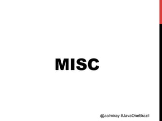 @aalmiray #JavaOneBrazil@aalmiray #JavaOneBrazil
MISC
 