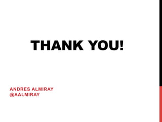 THANK YOU!
ANDRES ALMIRAY
@AALMIRAY
 