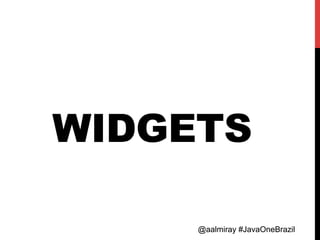 @aalmiray #JavaOneBrazil@aalmiray #JavaOneBrazil
WIDGETS
 