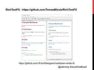 @aalmiray #JavaOneBrazil@aalmiray #JavaOneBrazil
RichTextFX - https://github.com/TomasMikula/RichTextFX
https://github.com/JFormDesigner/markdown-writer-fx
 