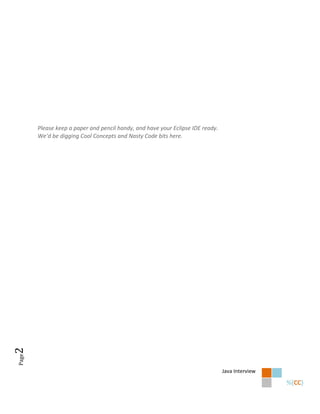 Please keep a paper and pencil handy, and have your Eclipse IDE ready.
       We’d be digging Cool Concepts and Nasty Code bits here.
2
Page




                                                                                Java Interview
 