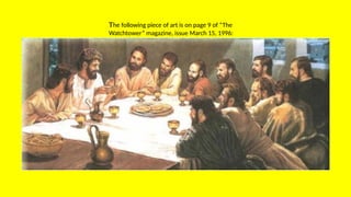 The following piece of art is on page 9 of “The
Watchtower” magazine, issue March 15, 1996:
 