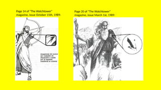 Page 14 of "The Watchtower"
magazine, issue October 15th, 1989:
Page 20 of "The Watchtower"
magazine, issue March 1st, 1989:
 