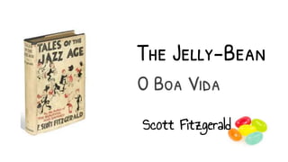 Scott Fitzgerald
The Jelly-Bean
O Boa Vida
 