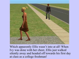 Which apparently Ellis wasn’t into at all! When Ivy was done with her cheer, Ellis just walked silently away and headed off towards his first day at class as a college freshman!  
