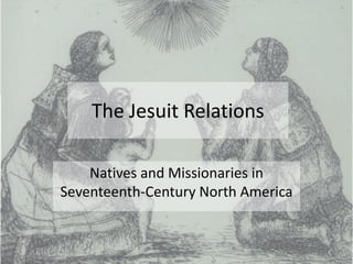 The Jesuit Relations

    Natives and Missionaries in
Seventeenth-Century North America
 
