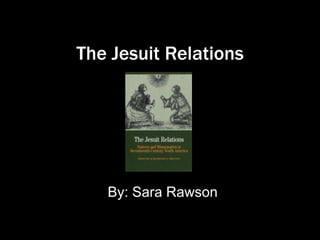 The Jesuit Relations
By: Sara Rawson
 