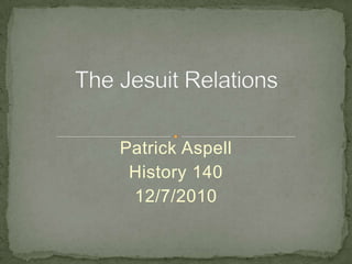 The Jesuit Relations  Patrick Aspell History 140 12/7/2010 