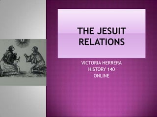 THE JESUIT RELATIONS VICTORIA HERRERA HISTORY 140 ONLINE 