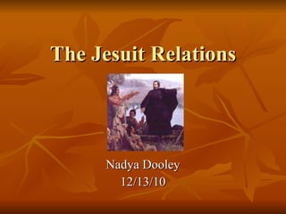 The Jesuit Relations Nadya Dooley 12/13/10 