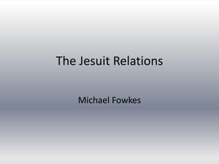 The Jesuit Relations Michael Fowkes 