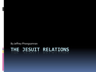 The Jesuit Relations By Jeffrey Phongsamran 
